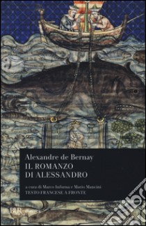 Il romanzo di Alessandro. Testo francese a fronte libro di Bernay Alexandre de; Infurna M. (cur.); Mancini M. (cur.)