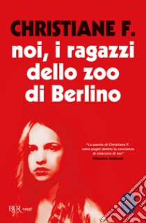 Noi, i ragazzi dello zoo di Berlino libro di Christiane F.; Hermann K. (cur.); Rieck H. (cur.)