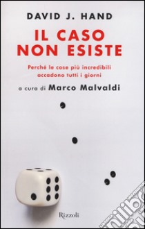 Il caso non esiste. Perché le cose più incredibili accadono tutti i giorni libro di Hand David J.