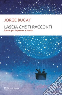 Lascia che ti racconti. Storie per imparare a vivere libro di Bucay Jorge