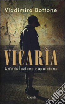 Vicarìa. Un'educazione napoletana libro di Bottone Vladimiro