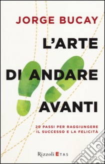 L'arte di andare avanti. 20 passi per raggiungere la felicità libro di Bucay Jorge