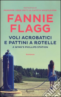 Voli acrobatici e pattini a rotelle a Wink's Phillips Station libro di Flagg Fannie