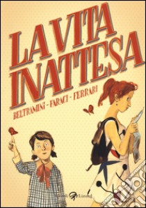 La vita inattesa libro di Beltramini Micol Arianna; Faraci Tito; Ferrari Alessandro Q.