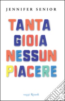 Tanta gioia nessun piacere libro di Senior Jennifer