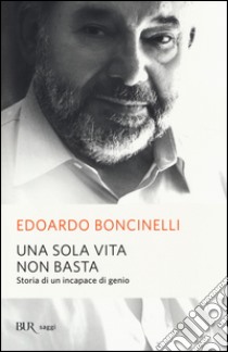 Una sola vita non basta. Storia di un incapace di genio libro di Boncinelli Edoardo