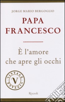 È l'amore che apre gli occhi libro di Francesco (Jorge Mario Bergoglio)