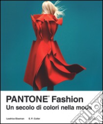 Pantone® fashion. Un secolo di colori nella moda. Ediz. illustrata libro di Eiseman Leatrice; Cutler Elizabeth