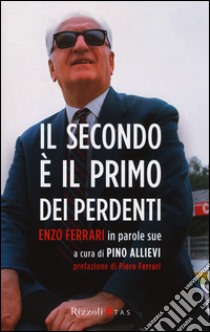 Il secondo è il primo dei perdenti. Enzo Ferrari in parole sue libro di Allievi G. (cur.)