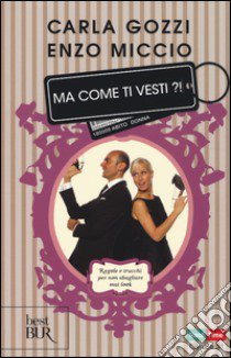 Ma come ti vesti?! Regole, trucchi e suggerimenti per non sbagliare mai look. Ediz. illustrata libro di Gozzi Carla; Miccio Enzo