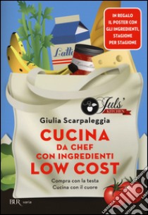 Cucina da chef con ingredienti low cost. Compra con la testa. Cucina con il cuore. Con poster libro di Scarpaleggia Giulia