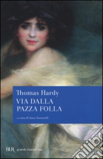 Via dalla pazza folla libro di Hardy Thomas; Antonelli S. (cur.)