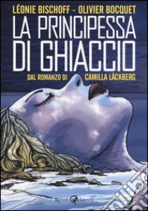 La principessa di ghiaccio. Dal romanzo di Camilla Läckberg libro di Bischoff Léonie; Bocquet Olivier