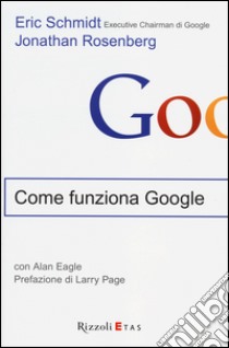 Come funziona Google libro di Schmidt Eric; Rosenberg Jonathan; Eagle Alan