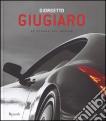 Giorgetto Giugiaro. Le strade del design. Ediz. illustrata libro di Molineri G. (cur.)