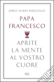 Aprite la mente al vostro cuore libro di Francesco (Jorge Mario Bergoglio)