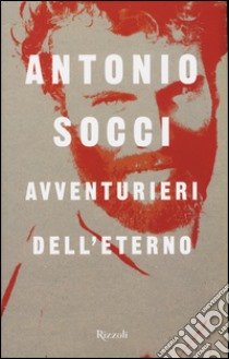 Avventurieri dell'eterno libro di Socci Antonio