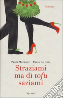 Straziami ma di tofu saziami libro di Maraone Paola; La Rosa Paola