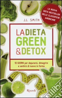 La dieta green & detox. Dieci giorni per depurarsi, dimagrire e sentirsi di nuovo in forma libro di Smith J.J.