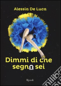 Dimmi di che segno sei libro di De Luca Alessia