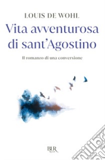 Vita avventurosa di sant'Agostino. Il romanzo di una conversione libro di Wohl Louis de