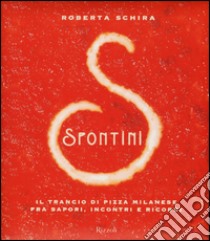 Spontini. Il trancio di pizza milanese fra sapori, incontri e ricordi. Ediz. illustrata libro di Schira Roberta