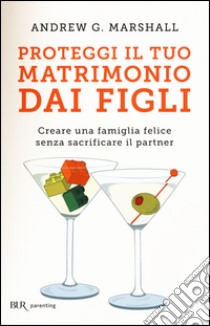 Proteggi il tuo matrimonio dai figli. Creare un famiglia felice senza sacrificare il partner libro di Marshall Andrew G.