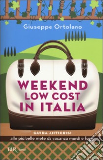 Weekend low cost in Italia. Guida anticrisi alle più belle mete da vacanza mordi e fuggi libro di Ortolano Giuseppe