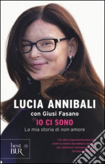 Io ci sono. La mia storia di «non» amore libro di Annibali Lucia; Fasano Giusi