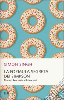 La formula segreta dei Simpson. Numeri, teoremi e altri enigmi libro di Singh Simon