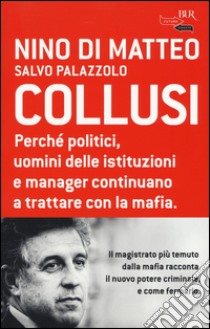 Collusi. Perché politici, uomini delle istituzioni e manager continuano a trattare con la mafia libro di Di Matteo Nino; Palazzolo Salvo