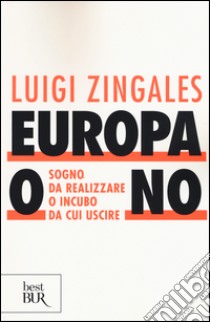 Europa o no. Sogno da realizzare o incubo da cui uscire libro di Zingales Luigi