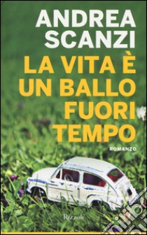 La vita è un ballo fuori tempo libro di Scanzi Andrea