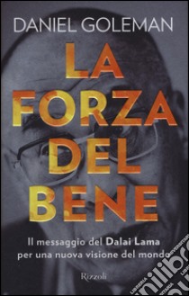 La forza del bene. Il messaggio del Dalai Lama per una nuova visione del mondo libro di Goleman Daniel