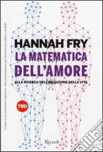 La matematica dell'amore. Alla ricerca dell'equazione dell'amore libro di Fry Hannah