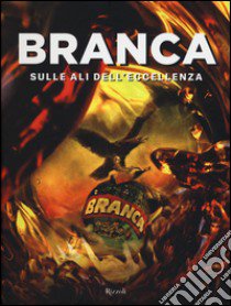 Branca. Sulle ali dell'eccellenza. Ediz. illustrata libro di Branca di Romanico N. (cur.)