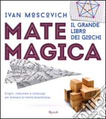 Matemagica. Il grande libro dei giochi. Ediz. illustrata libro di Moscovich Ivan