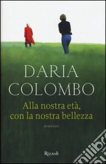 Alla nostra età, con la nostra bellezza libro di Colombo Daria