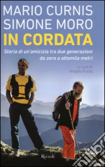 In cordata. Storia di un'amicizia tra due generazioni da zero a ottomila metri libro di Curnis Mario; Moro Simone; Ponta A. (cur.)