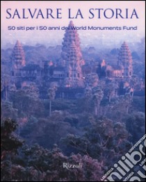 Salvare la storia. 50 siti per i 50 anni del World Monuments Fund libro