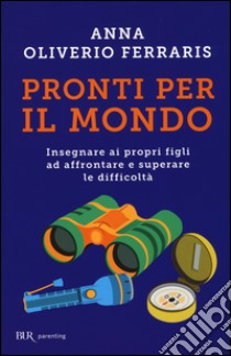 Pronti per il mondo. Insegnare ai propri figli ad affrontare e superare le difficoltà libro di Oliverio Ferraris Anna