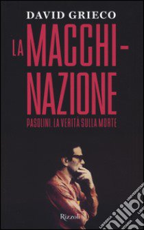 La macchinazione. Pasolini. La verità sulla morte libro di Grieco David