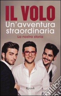 Un'avventura straordinaria. La nostra storia libro di Il Volo