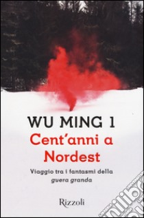 Cent'anni a Nordest. Viaggio tra i fantasmi della «guera granda» libro di Wu Ming 1