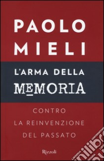 L'arma della memoria. Contro la reinvenzione del passato libro di Mieli Paolo