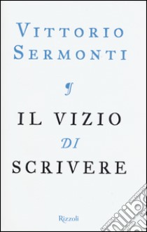 Il vizio di scrivere libro di Sermonti Vittorio