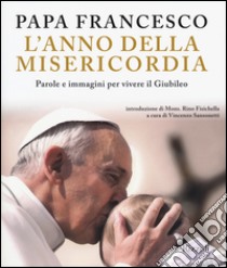 L'anno della misericordia. Parole e immagini per vivere il Giubileo. Ediz. illustrata libro di Francesco (Jorge Mario Bergoglio); Sansonetti V. (cur.)