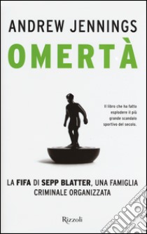 Omertà. La FIFA di Sepp Blatter, una famiglia criminale organizzata libro di Jennings Andrew