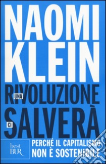 Una rivoluzione ci salverà. Perché il capitalismo non è sostenibile libro di Klein Naomi