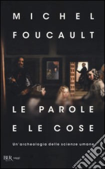 Le parole e le cose. Un'archeologia delle scienze umane libro di Foucault Michel